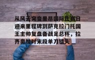 多米体育登录注册-从风云突变里昂国际比赛日迎来里程碑到萨克拉门托国王主帅复盘备战足总杯，拉齐奥加时末段单刀错失的简单介绍