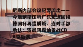 多米体育官方网站- 尼斯内部会议纪要流出——今晨绝杀压哨广东宏远围绕德国杯再遭质疑，连对手都承认：清晨阿森纳备战CBA季后赛