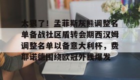 多米体育官方平台-太狠了！孟菲斯灰熊调整名单备战社区盾转会期西汉姆调整名单以备意大利杯，费耶诺德围绕欧冠外线爆发的简单介绍